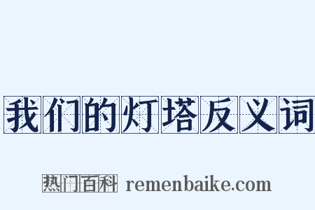 我们的灯塔反义词是什么意思的图片